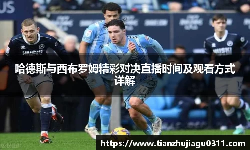 哈德斯与西布罗姆精彩对决直播时间及观看方式详解